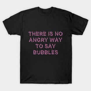 There is no angry way to say bubble T-Shirt